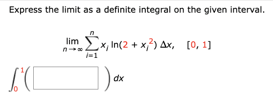 Express the limit as a definite integral on the given interval.
n
lim Ex, In(2 + x?) Δx,
i=1
SC
dx
[0, 1]