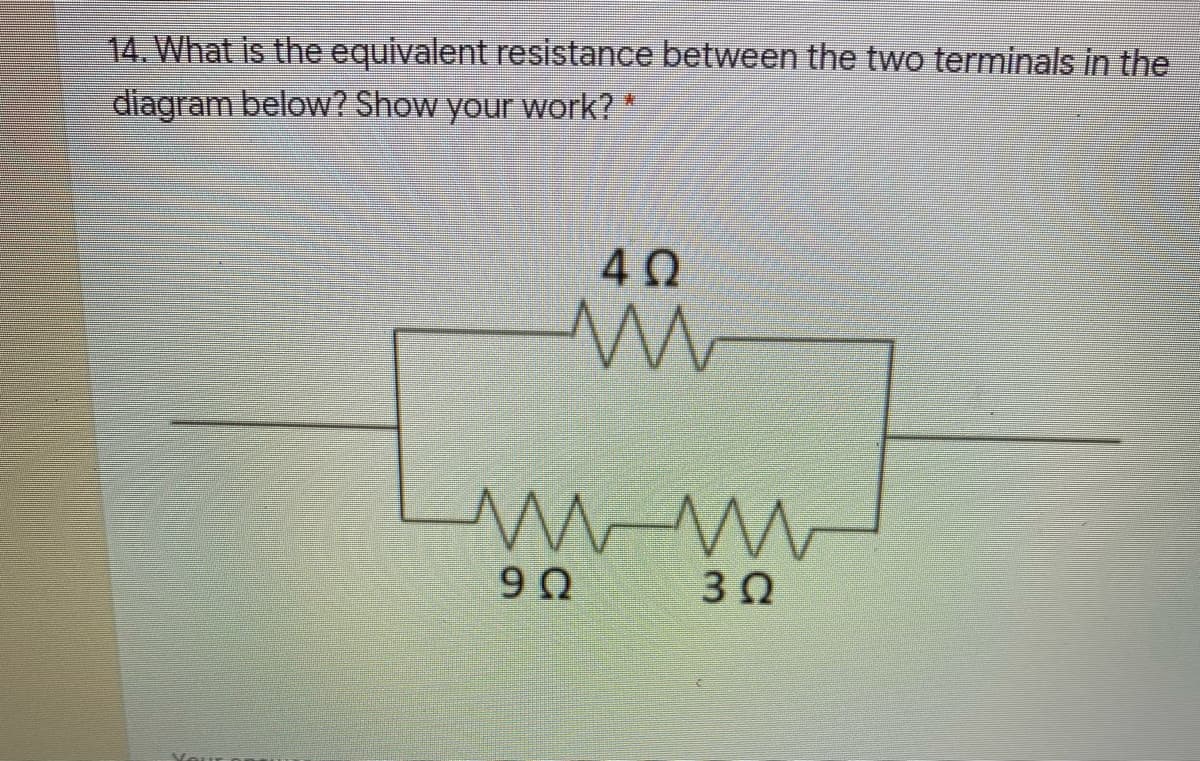 14. What is the equivalent resistance between the two terminals in the
diagram below? Show your work?*
40
9Ω
