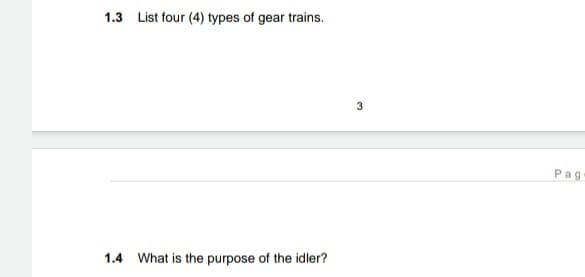 1.3 List four (4) types of gear trains.
3
Pag
1.4 What is the purpose of the idler?
