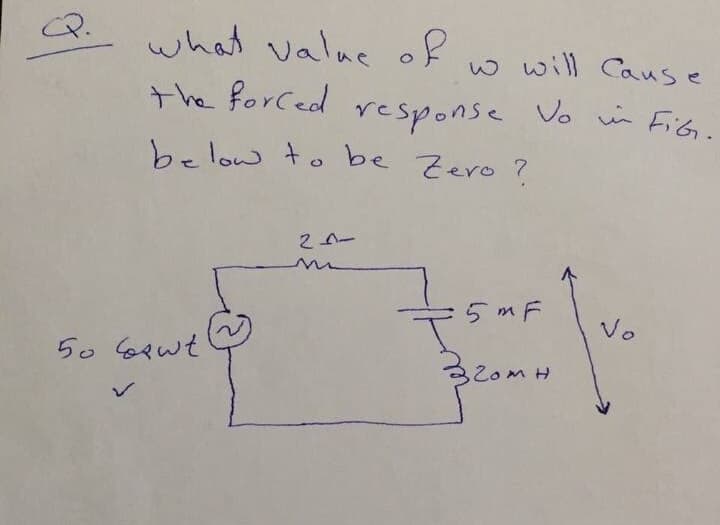 CP.
what valneof
the forCed response Vo in FiGn.
w will Cause
below to be Zero ?
5 m F
Vo
50 6ewt
32om H
レ
