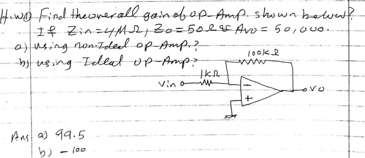 Hiwd-Find theonerall gainobop-Amp. shwwnbelvert
If Zin=4M21B0=502 Avo= 50,00..
a)using non-Teleed op Ampr?
singIeleat up-Amp?
10okd
Vin o
ovo
Ans as 99.5
b) - lo0
