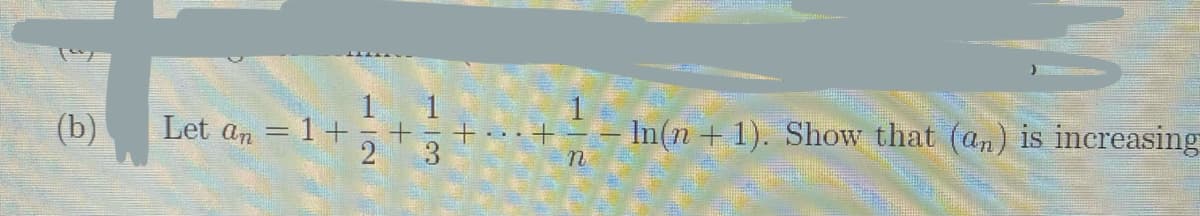 (b)
In(n + 1). Show that (an) is increasing
Let an = 1+
