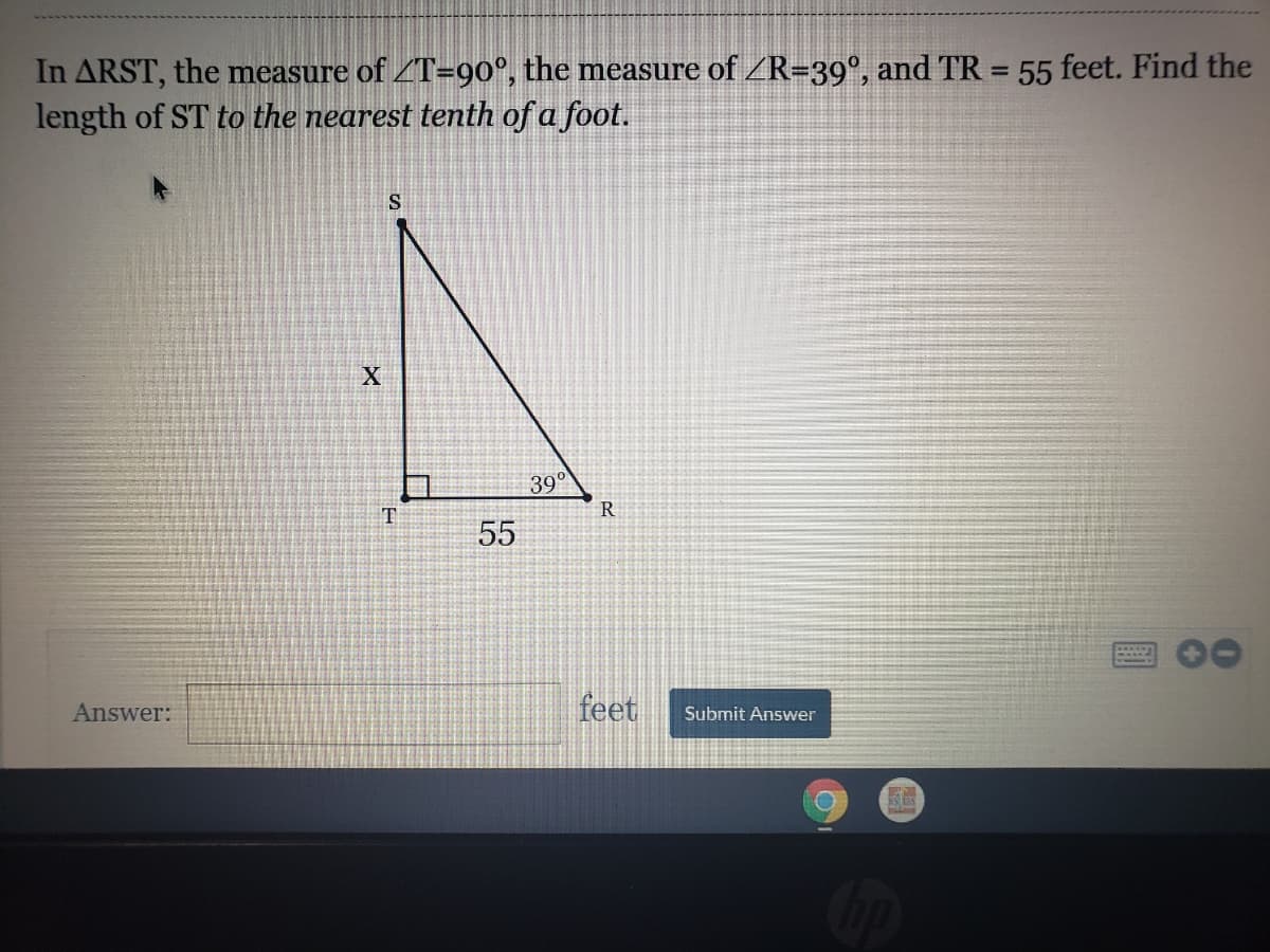 In ARST, the measure of T=90°, the measure of ZR=39°, and TR = 55 feet. Find the
length of ST to the nearest tenth of a foot.
%3D
390
R
T
55
Answer:
feet
Submit Answer
Cop
