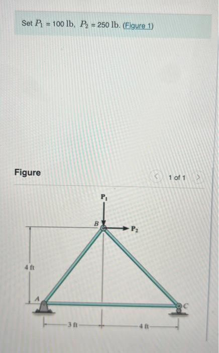 Set P₁= 100 lb, P₂ = 250 lb. (Figure 1)
Figure
4 ft
-3 ft-
B
P₁
P₂
1 of 1