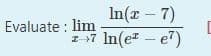 In(r - 7)
Evaluate : lim
27
In(e – e7)
