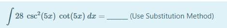 28 csc? (5æ) cot(5x) dr
CSC
(Use Substitution Method)
