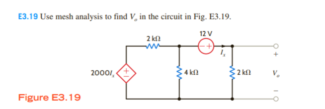 E3.19 Use mesh analysis to find V, in the circuit in Fig. E3.19.
12 V
2 kl
20001,
4 kN
2 k.
V.
Figure E3.19
