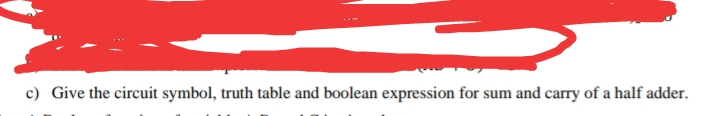 c) Give the circuit symbol, truth table and boolean expression for sum and carry of a half adder.
