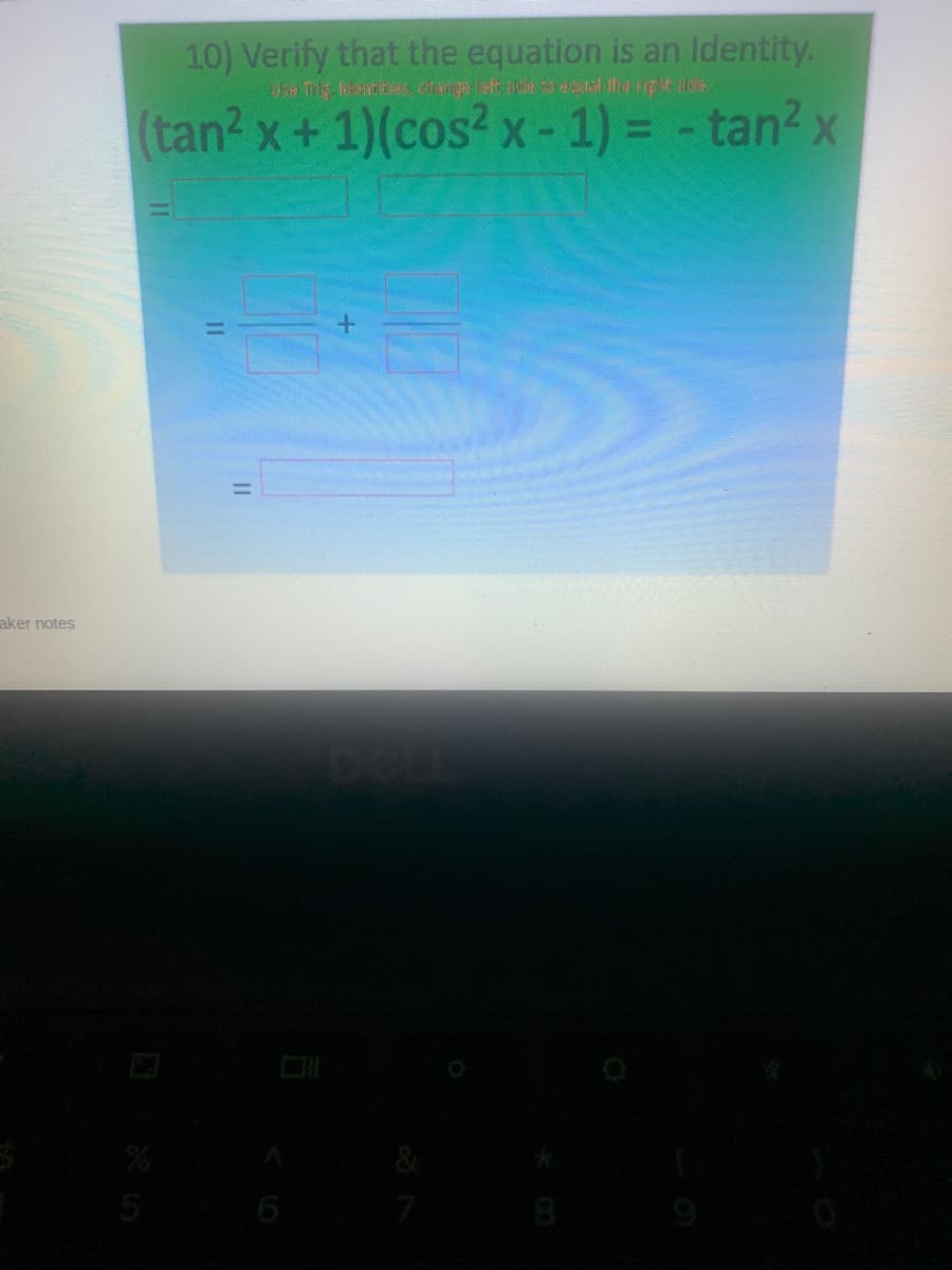 10) Verify that the equation is an Identity.
(tan? x+1)(cos? x-1) = - tan? x
aker notes
6
9

