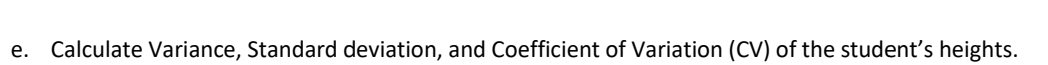 е.
Calculate Variance, Standard deviation, and Coefficient of Variation (CV) of the student's heights.
