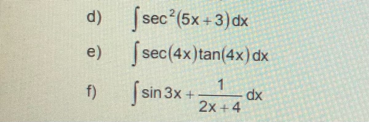 d)
sec (5x + 3) dx
2.
e)
| sec(4x)tan(4x) dx
Ssin 3x
1
dx
2x+4
