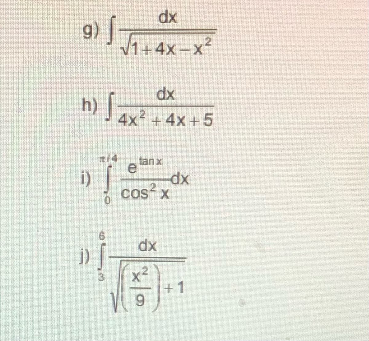 dx
g) |
V1+4x-x²
21
dxp
h) a
n) Jax +4x +5
tan x
i)
xp
cos? x
dx
+1
9.
