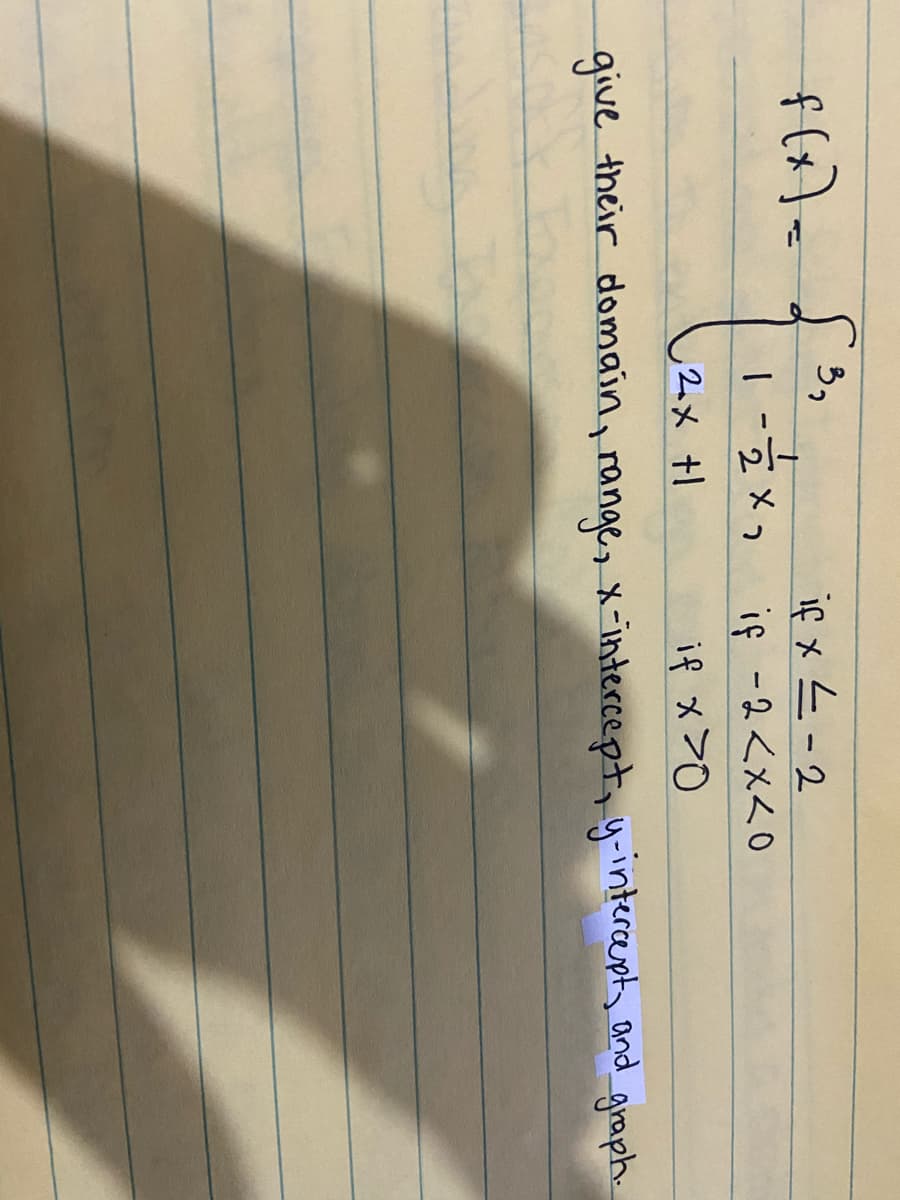 f(x)={,
if x <-2
if -2<x<0
if メ>0
give their domain, range, x-intercept, y-interapt and graph.
2.x t1
