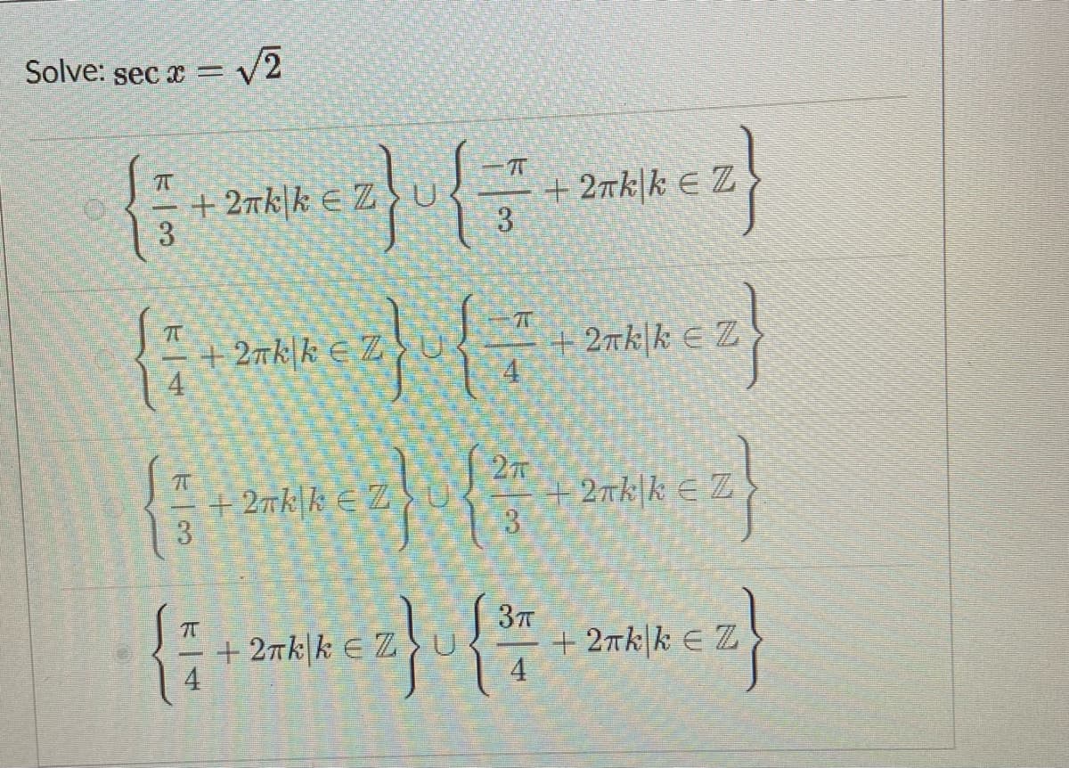 Solve: sec x = V2
+ 2īk|k € Z } U.
+ 2rk|k E Z
3
+ 2īk k E Z
4
2nk k E Z
4.
+2Tk|k E Z
3
| 27
+ 2rk|k E Z
3.
+ 2rk|k E Z}U
4
+ 27k|k E Z
4
