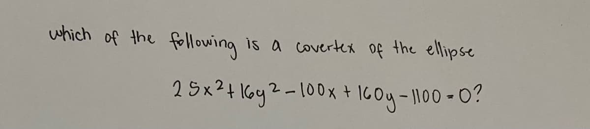 which of the following
is a covertex of the ellipse
2 Sx2+ 1642-100x +
ICoy - 1100 -0?
