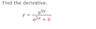 Find the derivative.
e5x
y =
e5x + 6
