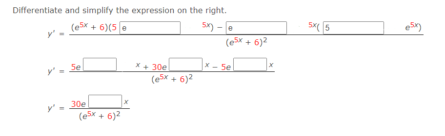 Differentiate and simplify the expression on the right.
(e5x
y'
5x) - e
(e5x + 6)2
+ 6)(5 e
5x( 5
e5x)
5e
y' =
+ 30e
X - 5e
(e5x + 6)2
30e
y' =
(e5x + 6)2
