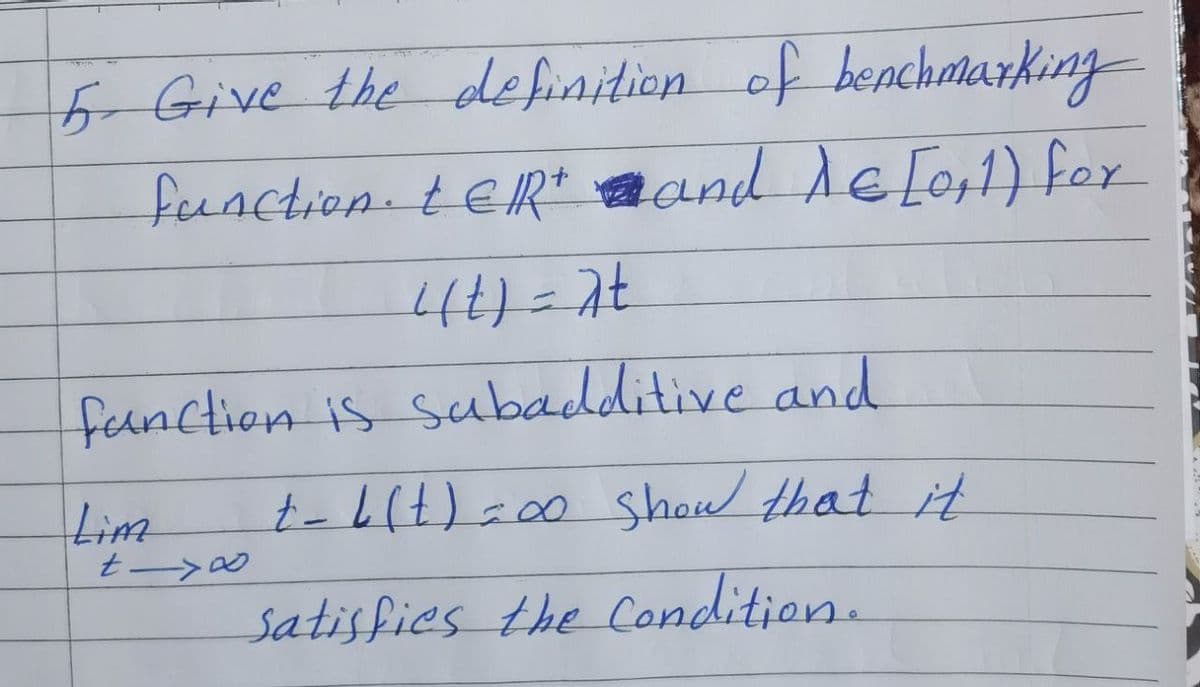 5 Give the definition of benchmarking
feenction.teR* cand Ae [e1) for
4t)=7.
feanction is subadditive and.
Lim
t-6(t)=00 show that it
Satisfies the Condition.
