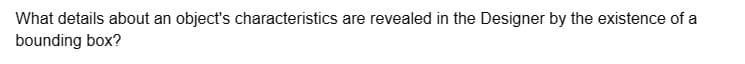 What details about an object's characteristics are revealed in the Designer by the existence of a
bounding box?