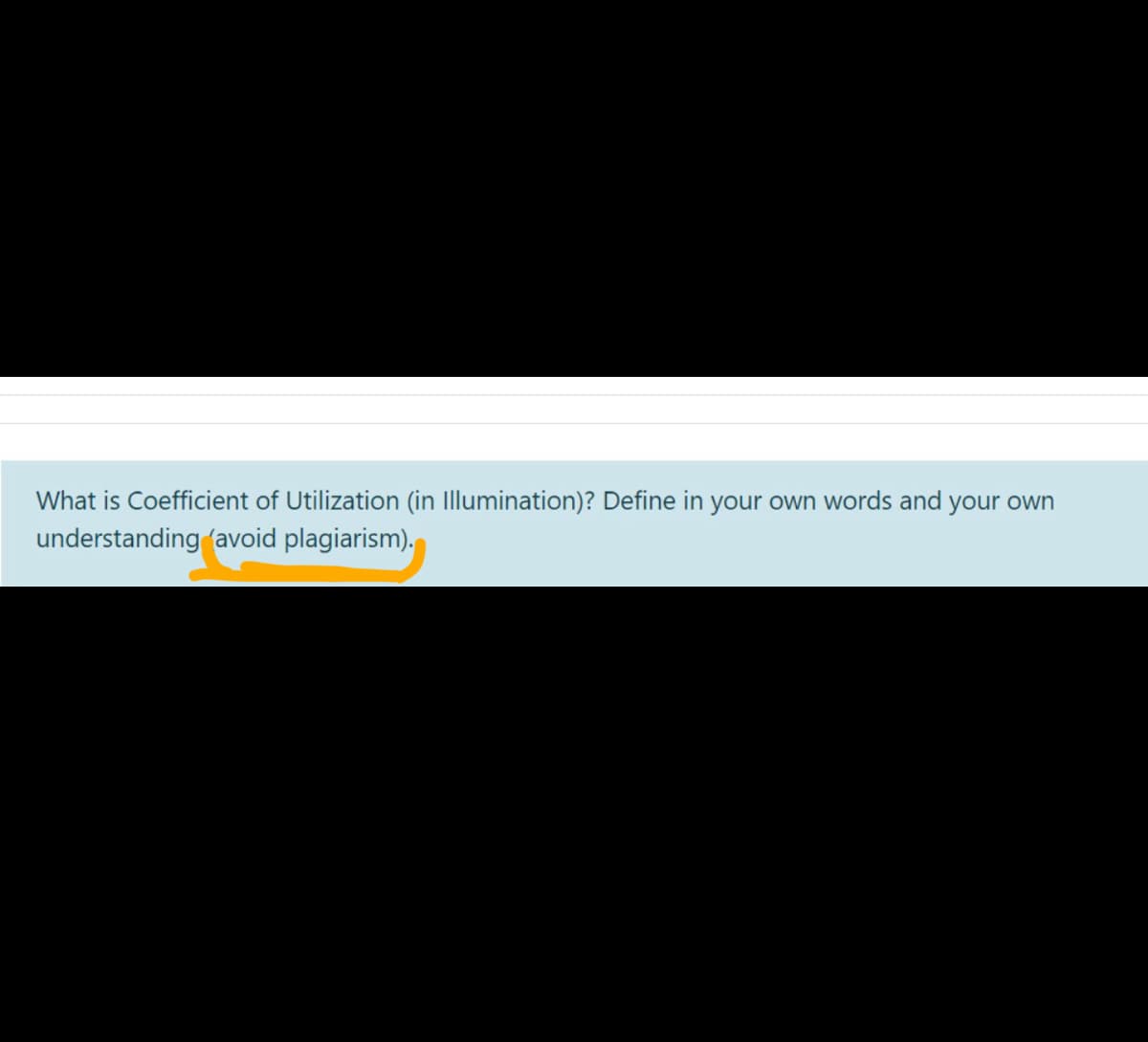 What is Coefficient of Utilization (in Illumination)? Define in your own words and your own
understanding 'avoid plagiarism).
