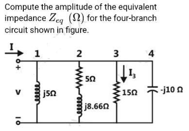 Compute the amplitude of the equivalent
impedance Zeg (N) for the four-branch
circuit shown in figure.
1
2
3
4
50
jsn
J10 Ω
V
150
j8.662
16
