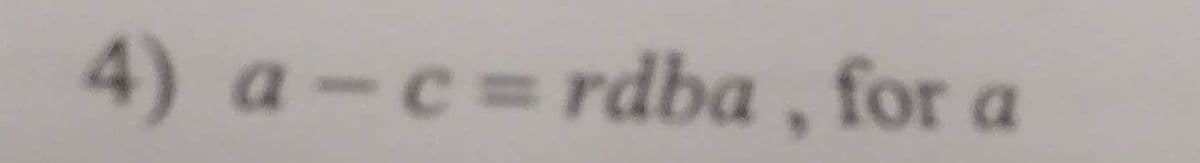 4) a-c= rdba , for a
