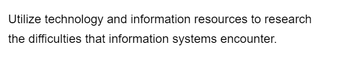 Utilize technology and information resources to research
the difficulties that information systems encounter.