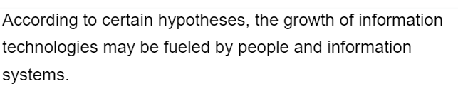 According to certain hypotheses, the growth of information
technologies may be fueled by people and information
systems.