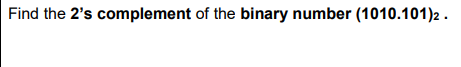 Find the 2's complement of the binary number (1010.101)2 .
