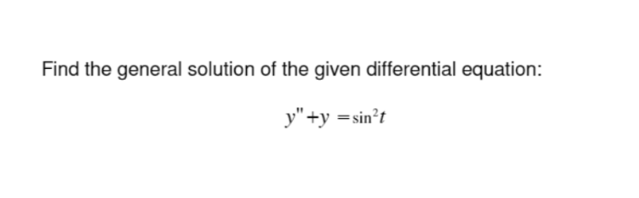 Find the general solution of the given differential equation:
y"+y =sin²t
