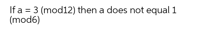 If a = 3 (mod12) then a does not equal 1
(mod6)
