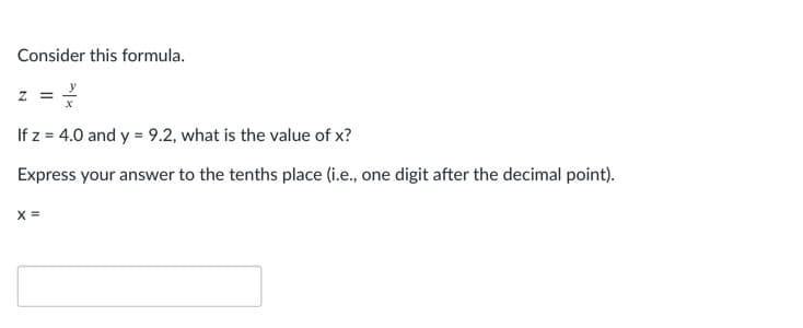 Consider this formula.
Z.
If z = 4.0 and y = 9.2, what is the value of x?
Express your answer to the tenths place (i.e., one digit after the decimal point).
X =
