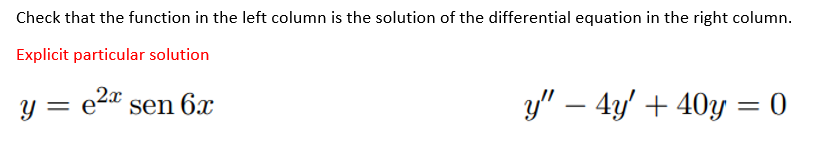 Check that the function in the left column is the solution of the differential equation in the right column.
Explicit particular solution
y = e2a sen 6x
y" – 4y' + 40y = 0
-
