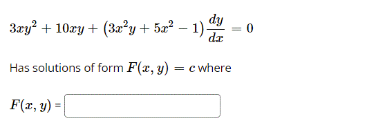 dy
3ry? + 10xy + (3x²y+ 5x² – 1) Y
dx
-
Has solutions of form F(x, y)
c where
F(x, y) =
