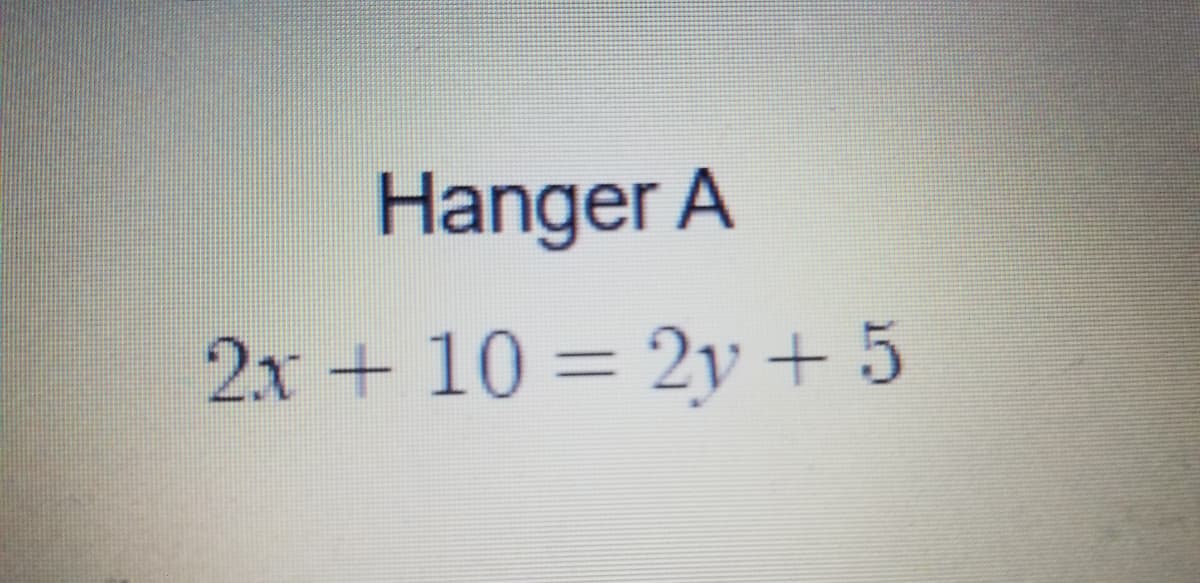 Hanger A
2x + 10 = 21y + 5
