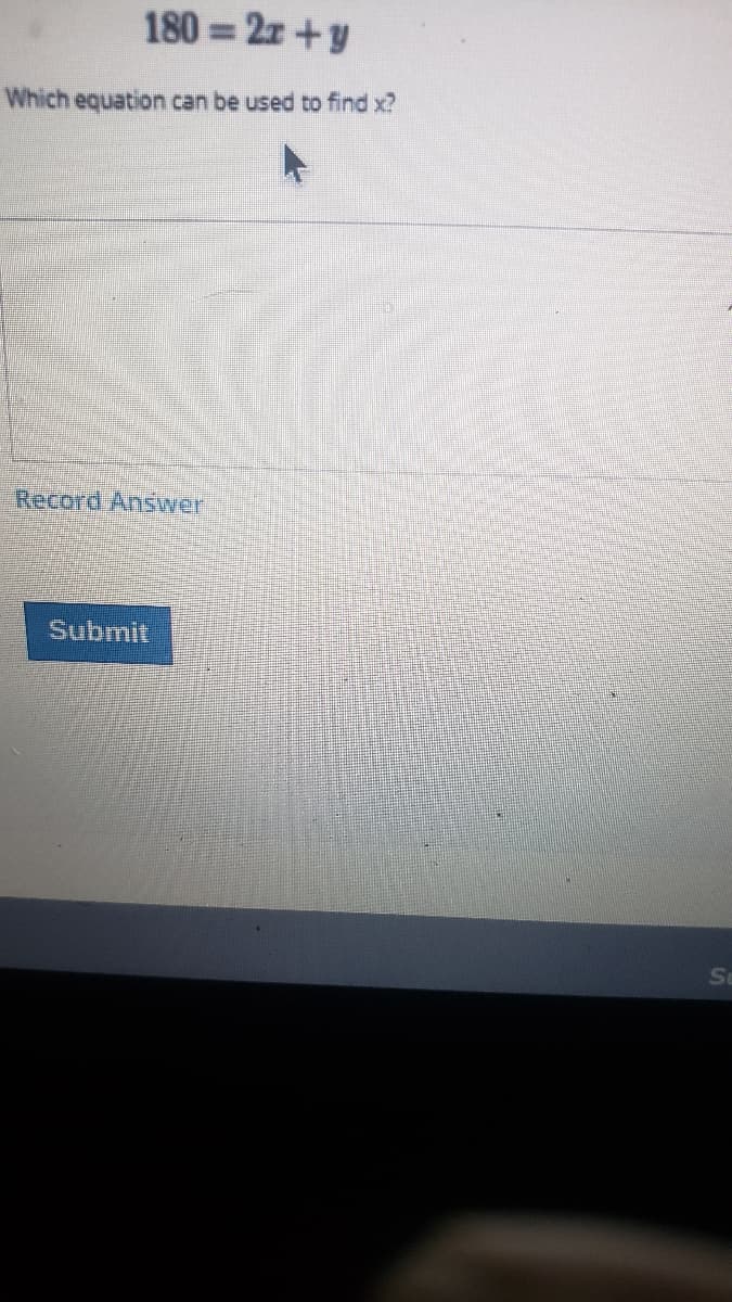 180 = 2z +y
Which equation can be used to find x?
Record Answer
Submit
Sc
