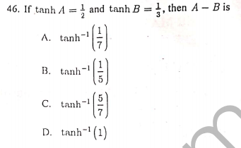 46. If tanh A =! and tanh B =1, then A – Bis
A. tanh-1
B. tanh'
C. tanh-
7
D. tanh- (1)
