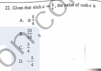 22. Given that sinh r = 3, the value of cosh z js
A. ±
CO
В.
5
D.
4
