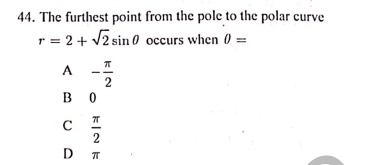 44. The furthest point from the pole to the polar curve
r = 2 + V2 sin 0 occurs when 0 =
2
в о
C
2
