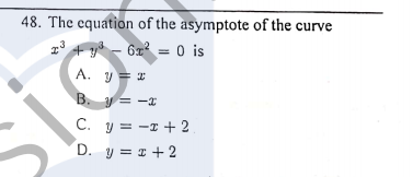 48. The equation of the asymptote of the curve
1° + y - 6x² = 0 is
A. y = I
B. = -I
C. y = -r + 2
D. y = 1 + 2
