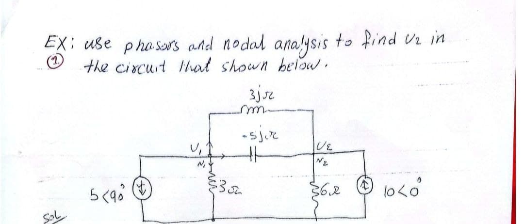 EX: use phasors and nodal analysis to find U₂ in
(212) the circuit that shown below.
3jJ2
-sjir
+4
N₂
5<98²
36.2
Sol
302
10<0°