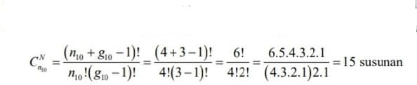 (n1o + 810 – 1)! _ (4+3-1)!
6.5.4.3.2.1
CN
=15 susunan
%3D
mo:(80 - 1)!
4!(3 – 1)! 4!2! (4.3.2.1)2.1
