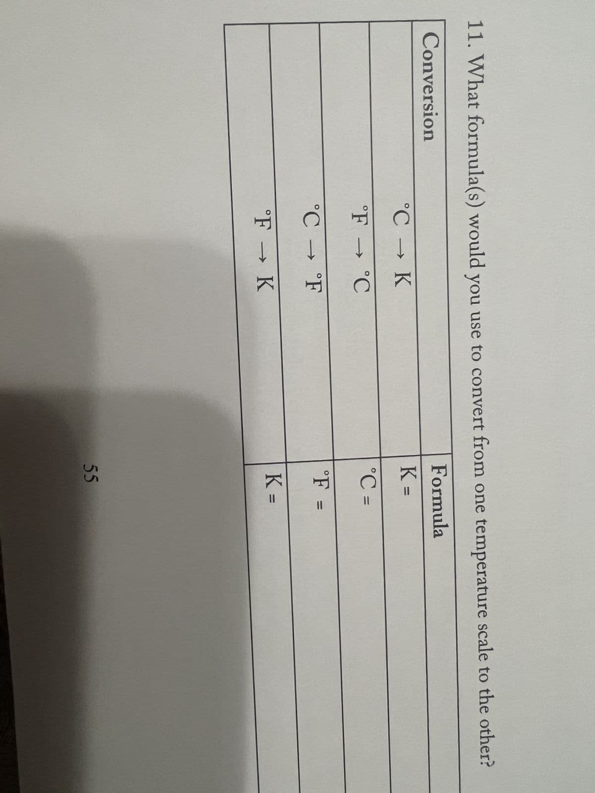 11. What formula(s) would you use to convert from one temperature scale to the other?
Conversion
Formula
K =
°C =
°C → K
°F → °C
°C °F
°F → K
°F =
K=
55