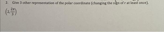 2. Give 3 other representation of the polar coordinate (changing the sign of r at least once).
(2종)
