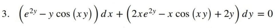 (e – y cos
(xy))dx + (2xe²»
(xy) +2y ) dy
3.
x Cos
cos = 0
