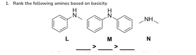 1. Rank the following amines based on basicity
NH
L
M
>
エZ
エZ
