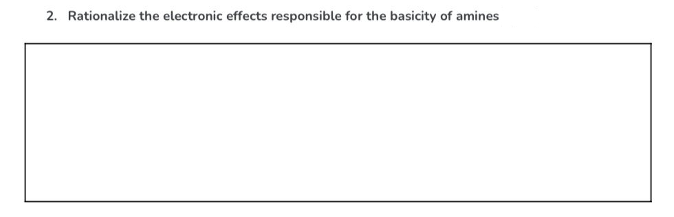 2. Rationalize the electronic effects responsible for the basicity of amines
