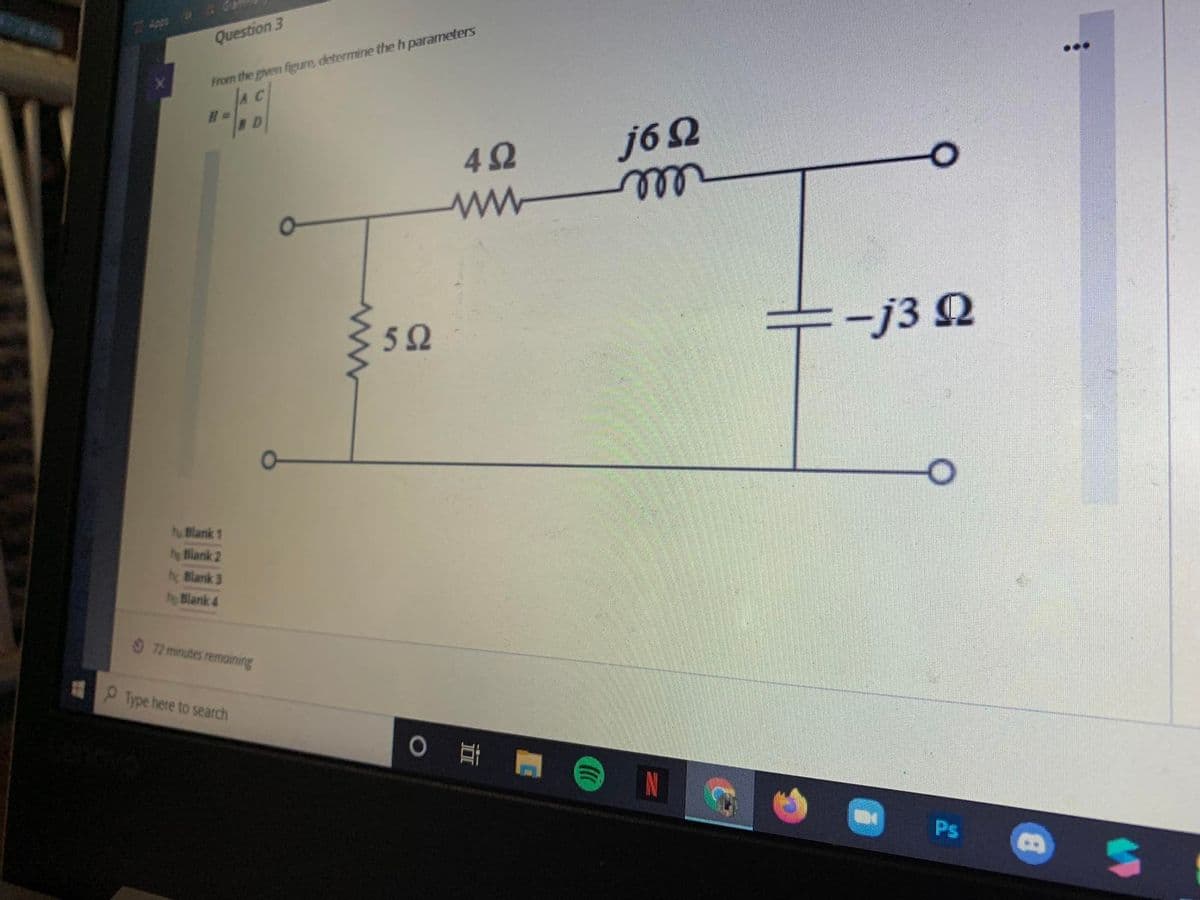 From the gven figure, determine the h parameters
AC
Question 3
42
jóΩ
ww
ell
キーJ3Ω
5Ω
huBlank 1
heBlank 2
Blank 3
ho Blank 4
72 minutes remaining
P Type here to search
O
Ps
