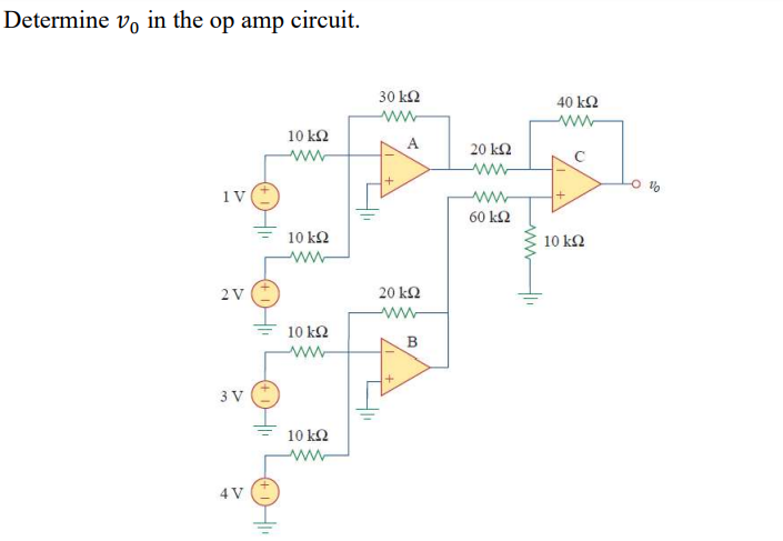 Determine v, in the op amp circuit.
30 k2
40 kΩ
ww
10 k2
A
20 Ω
ww
1V
ww
60 kQ
10 k2
10 k2
2V
20 k2
ww
10 k2
B
ww
3 V
10 k2
ww
4 V
