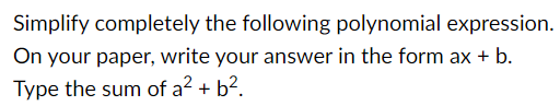 Simplify completely the following polynomial expression.
On your paper, write your answer in the form ax + b.
Type the sum of a² + b².